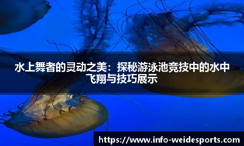 水上舞者的灵动之美：探秘游泳池竞技中的水中飞翔与技巧展示